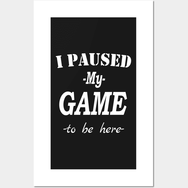 I Paused My Game To Be Here, Gamer, Funny Gaming , Mens Women Kids, Gamer Gift, Gaming Present, Gift for Him Wall Art by Islanr